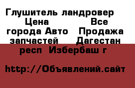 Глушитель ландровер . › Цена ­ 15 000 - Все города Авто » Продажа запчастей   . Дагестан респ.,Избербаш г.